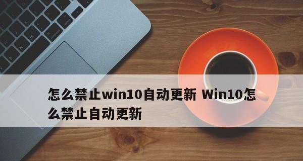 Win10自动更新的坏处（Win10自动更新对用户体验的负面影响）